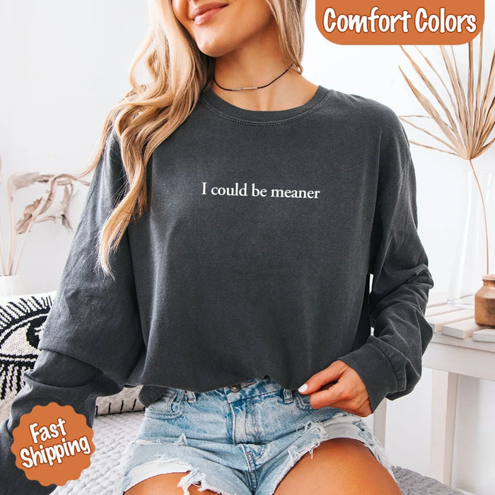 Comfort I Could Be Meaner Long Sleeve Shirt