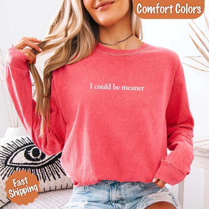 Comfort I Could Be Meaner Long Sleeve Shirt