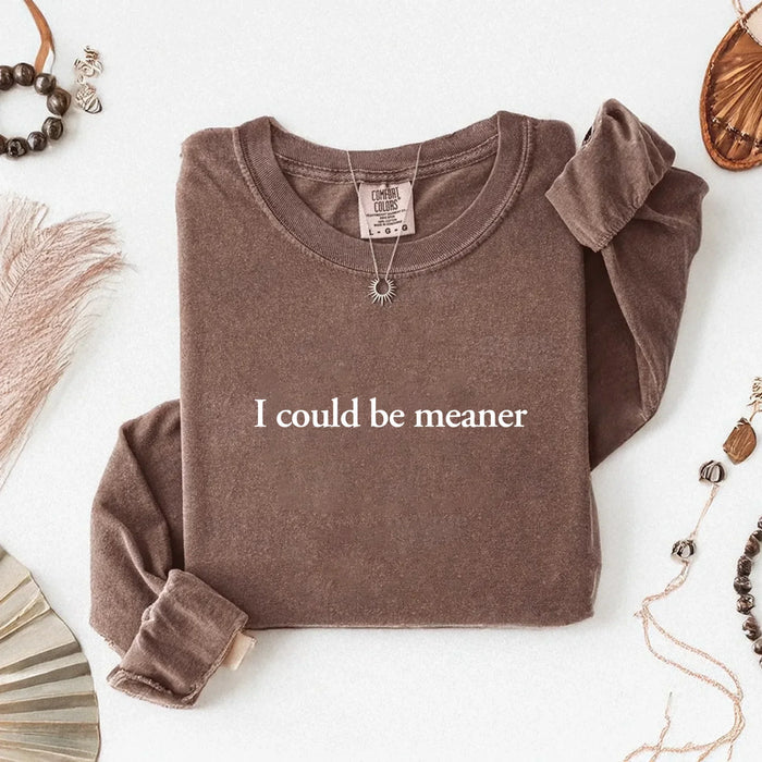 Comfort I Could Be Meaner Long Sleeve Shirt